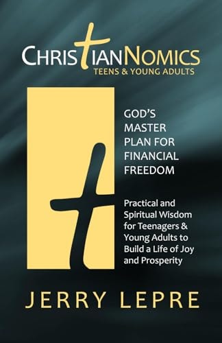 ChristianNOMICS God's Master Plan for Financial Freedom: Practical and Spiritual Wisdom for Teenagers and Young Adults to Build a Life of Joy and Prosperity