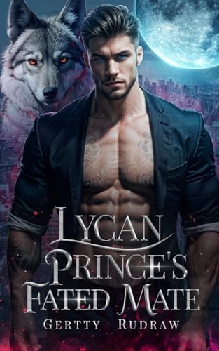 Lycan Prince's Fated Mate A Secret Baby Rejected Mate Billionaire Werewolf Romance