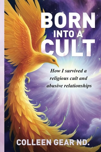 Born Into a Cult How I Survived a Religious Cult and Abusive Relationships
