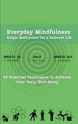 Everyday Mindfulness, Simple Meditations for a Balanced Life 25 Practical Techniques to Enhance Your Daily Well-Being