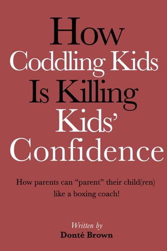How Coddling Kids Is Killing Kids Confidence How Parents Can "parent" Their Kids Like a Boxing Coach