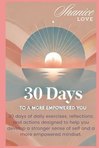 30 Days to a More Empowered You! 30 Days of Daily Exercises, Reflections and Actions Designed to Help You Develop a Stronger Sense of Self and a More Empowered Mindset.