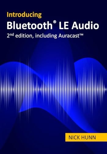Introducing Bluetooth LE Audio (2nd Edition with Auracast(TM)) A Guide for Developers, Technology Strategists, Analysts and Investors Wanting to Understand the Bluetooth LE Audio Standard