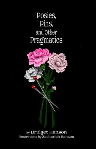 Posies, Pins, and Other Pragmatics Original Poems by Bridget Hanson Tirrell