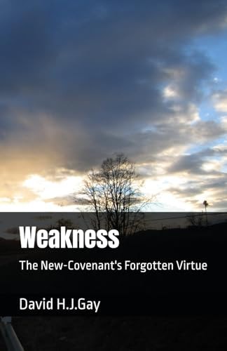 Weakness The New-Covenant's Forgotten Virtue