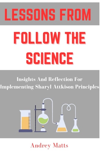Lessons from Follow the Science Insights And Reflection For Implementing Sharyl Attkison Principles