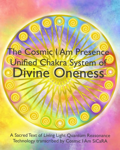 The Cosmic I Am Presence Unified Chakra System of Divine Oneness A Sacred Text of Living Light Quantum Resonance Technology