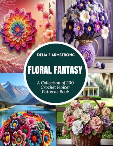 Floral Fantasy A Collection of 200 Crochet Flower Patterns Book