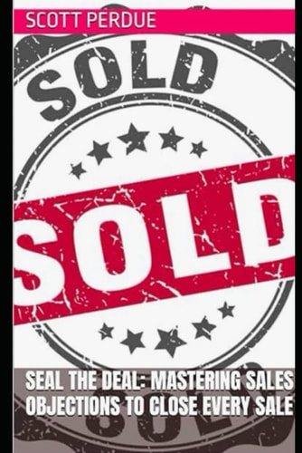 Seal the Deal Mastering Sales Objections to Close Every Sale