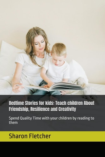 Bedtime Stories for Kids Teach Children About Friendship, Resilience and Creativity: Spend Quality Time with Your Children by Reading to Them