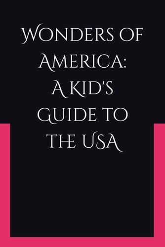Wonders of America A Kid's Guide to the USA