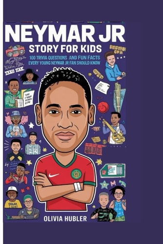 Neymar Jr Story for Kids 100 Trivia Questions and Fun Facts Every Young Neymar Jr Fan Should Know.