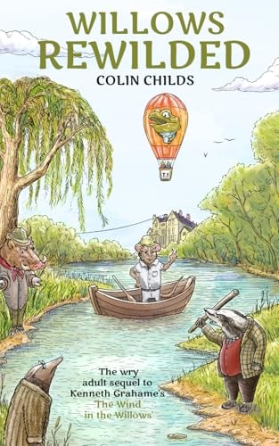 Willows Rewilded The Wry Adult Sequel to Kenneth Grahame's 'The Wind in the Willows'