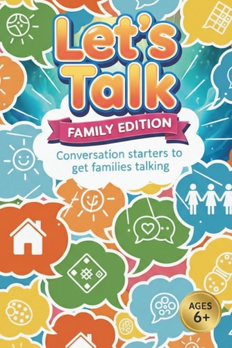Let's Talk Family Edition: Talking Points and Conversation Starters for Families: Get Talking! 340+ Prompts to Build Mindfulness, Self Awareness, Active Listening, Creativity, and Effective Communication With Family Members