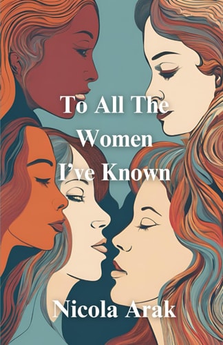 To All The Women I've Known Poems On: Love, Feminism, Friendship, Sisterhood, Mother-daughter Relationships and More