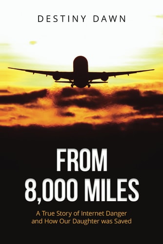 From 8,000 Miles A True Story of Internet Danger and How Our Daughter Was Saved
