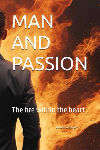 Man and Passion The Fire Within the Heart .