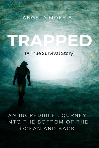 TRAPPED (A True Survival Story) An Incredible Journey Into The Bottom Of The Ocean And Back