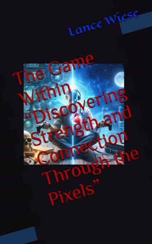The Game Within "Discovering Strength and Connection Through the Pixels"