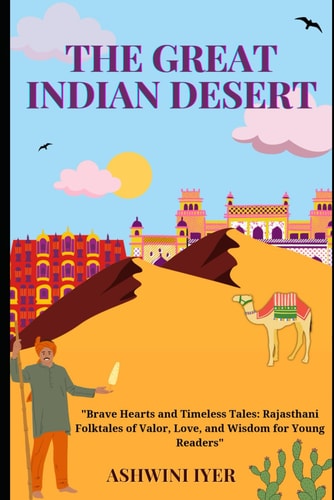 The Great Indian Desert Brave Hearts and Timeless Tales: Rajasthani Folktales of Valor, Love, and Wisdom for Young Readers