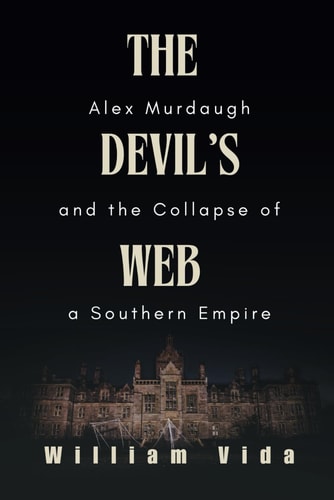 The Devil's Web Alex Murdaugh and the Collapse of a Southern Empire