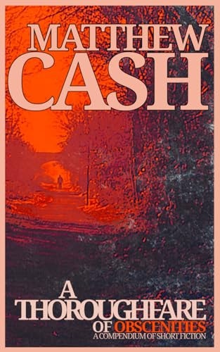 A Thoroughfare of Obscenities The Complete Short Stories 2009 - 2024