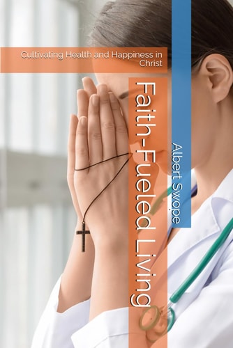 Faith-Fueled Living Cultivating Health and Happiness in Christ