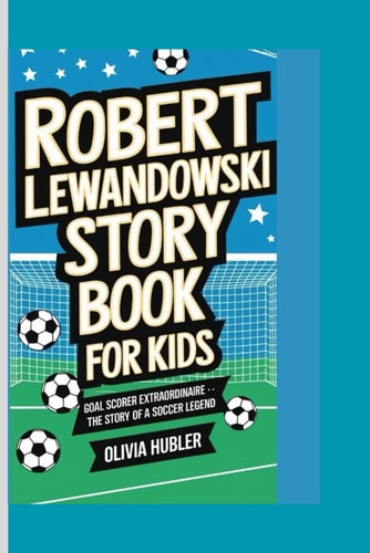 Robert Lewandowski Story Book for Kids Goal Scorer Extraordinaire .. The Story of a Soccer Legend