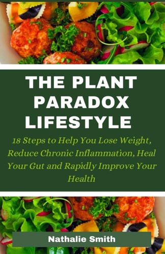 The Plant Paradox Lifestyle 18 Steps to Help You Lose Weight, Reduce Chronic Inflammation, Heal Your Gut and Rapidly Improve Your Health