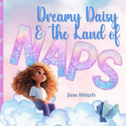 Dreamy Daisy & the Land of Naps An Uplifting Tale of Adventure, Friendship, and Embracing Differences