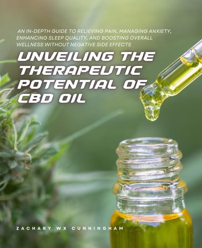 Unveiling the Therapeutic Potential of CBD Oil An In-Depth Guide to Relieving Pain, Managing Anxiety, Enhancing Sleep Quality, and Boosting Overall Wellness Without Negative Side Effects