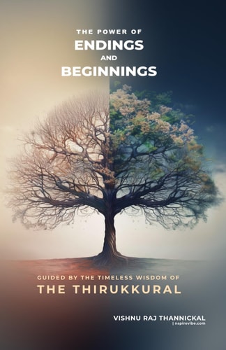 The Power of Endings and Beginnings Guided by the Timeless Wisdom of the Thirukkural