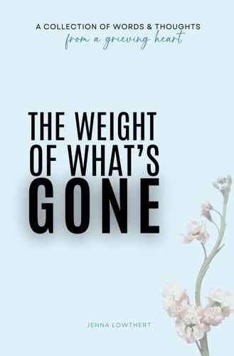 The Weight Of What's Gone Words & Thoughts From A Grieving Heart