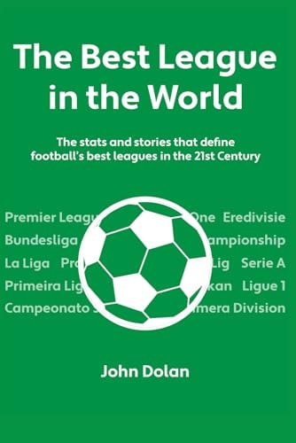 The Best League in the World The Stats and Stories That Define Football's Top Leagues in the 21st Century