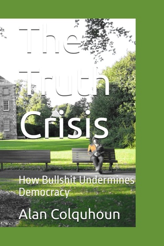 The Truth Crisis How Bullshit Undermines Democracy