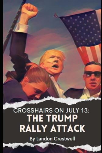 Crosshairs on July 13 The Trump Rally Attack: A Moment-by-Moment Account of July 13, 2024