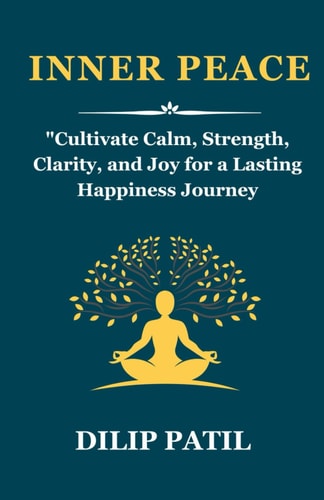 Inner Peace Cultivate Calm, Strength, Clarity, and Joy for a Lasting Happiness Journey
