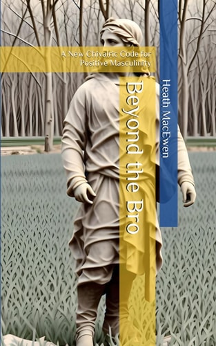 Beyond the Bro A New Chivalric Code for Positive Masculinity
