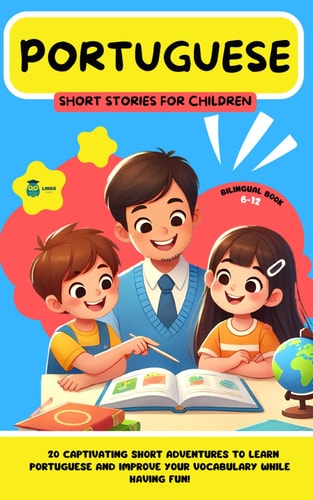 PORTUGUESE Short Stories for Children (Bilingual) 20 Captivating Short Stories to Learn Portuguese and Improve Vocabulary While Having Fun!