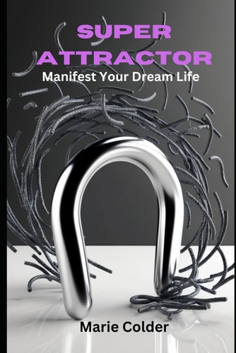 Super Attractor Manifest Your Dream Life