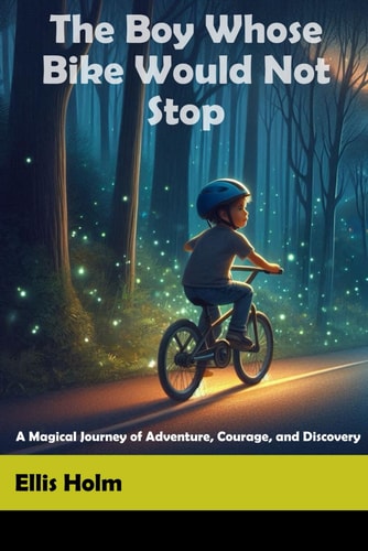 The Boy Whose Bike Would Not Stop A Magical Journey of Adventure, Courage, and Discovery
