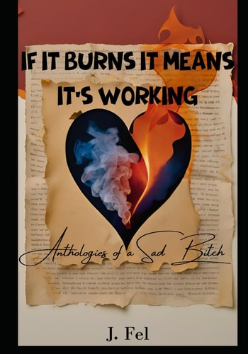 If It Burns It Means Its Working Anthologies of a Sad Bitch