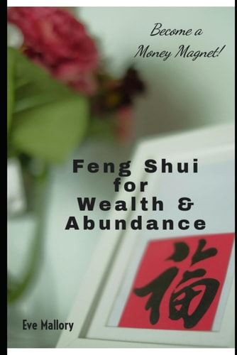 Feng Shui for Wealth and Abundance Become a Money Magnet