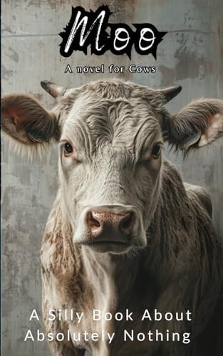 Moo, A Novel for Cows A Silly Book About Absolutely Nothing