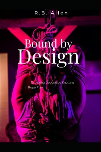 Bound by Design Exploring Decorative Knotting in Rope Play