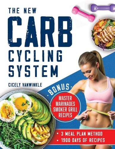 The New Carb Cycling System Discover the Ultimate 3 Meal Plans Method for Effective Weight Loss Through Alternating Carbohydrates
