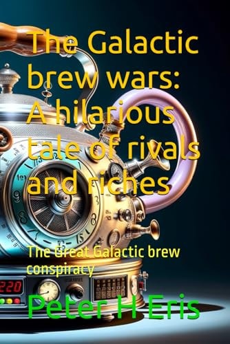 The Galactic Brew Wars A Hilarious Tale of Rivals and Riches: The Galactic Brew Conspiracy