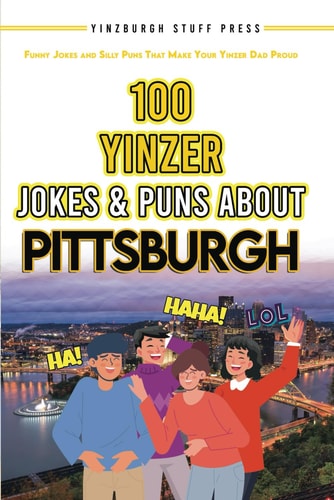 100 Yinzer Jokes & Puns About Pittsburgh Funny Jokes and Silly Puns That Make Your Yinzer Dad Proud