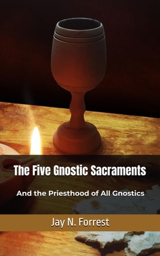 The Five Gnostic Sacraments And the Priesthood of All Gnostics