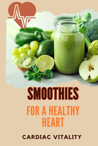 Smoothies for a Healthy Heart Cardiac Vitality